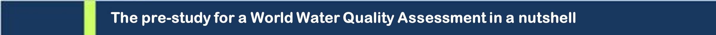 The pre-study for a World Water Quality Assessment in a nutshell The pre-study for a World Water Quality Assessment in a nutshell