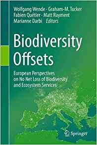 Biodiversity Offsets European Perspectives on No Net Loss of Biodiversity and Ecosystem Services  Editors: Wende, W., Tucker, G.-M., Qu&eacute;tier, F., Rayment, M., Darbi, M. (Eds.)